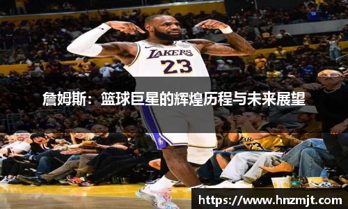 詹姆斯：篮球巨星的辉煌历程与未来展望
