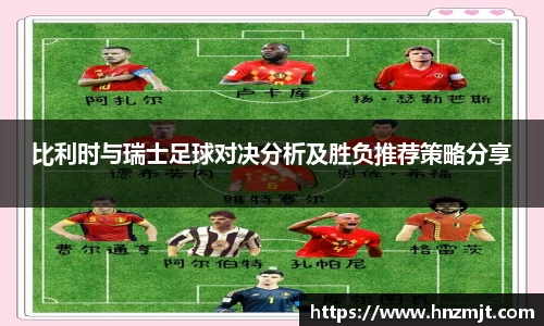 比利时与瑞士足球对决分析及胜负推荐策略分享