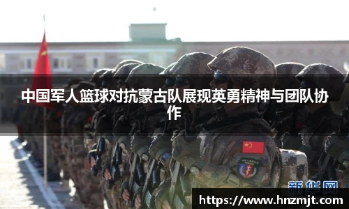 中国军人篮球对抗蒙古队展现英勇精神与团队协作