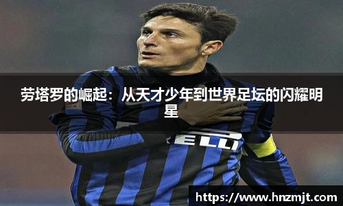 劳塔罗的崛起：从天才少年到世界足坛的闪耀明星