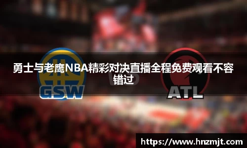 勇士与老鹰NBA精彩对决直播全程免费观看不容错过