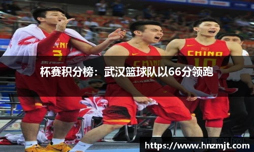 杯赛积分榜：武汉篮球队以66分领跑